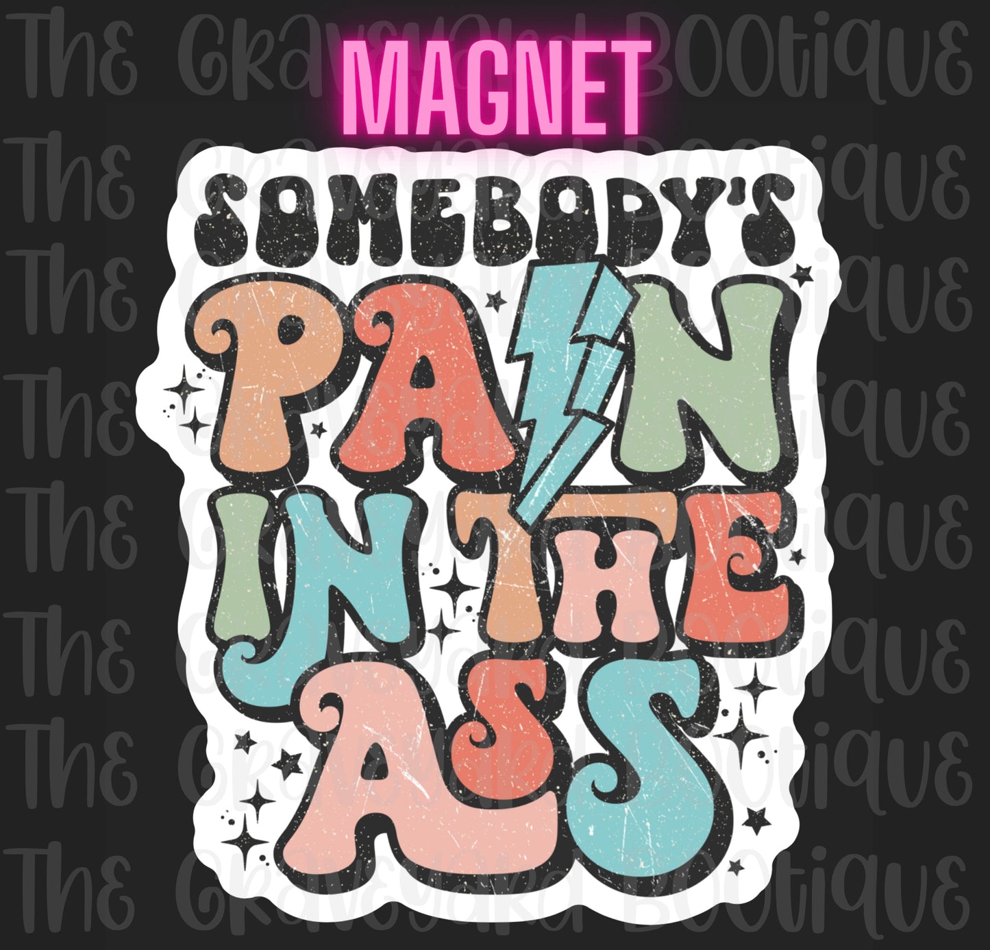 Somebody’s Pain In The Ass Magnet