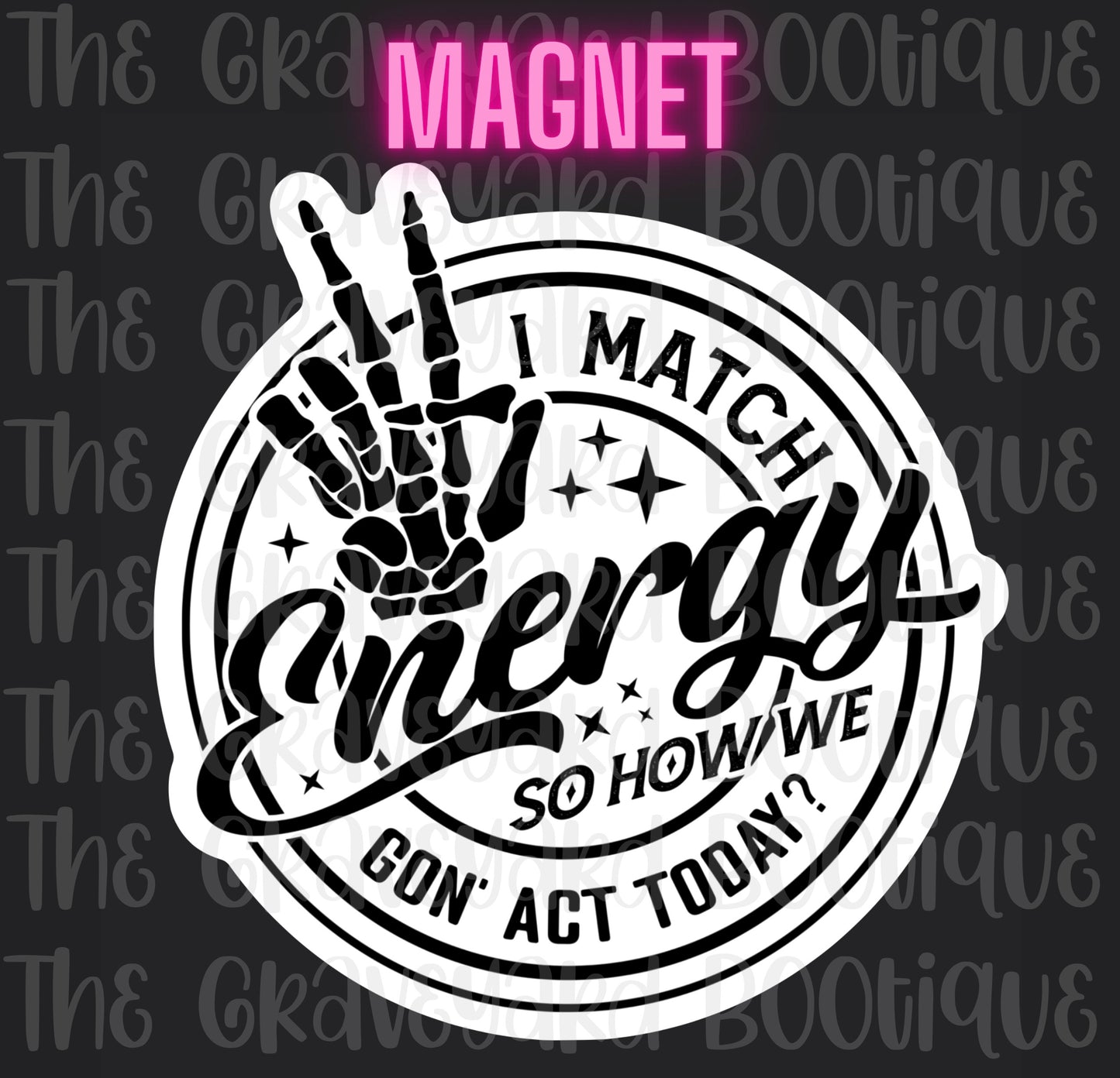 I Match Energy So How We Gon’ Act Today Magnet