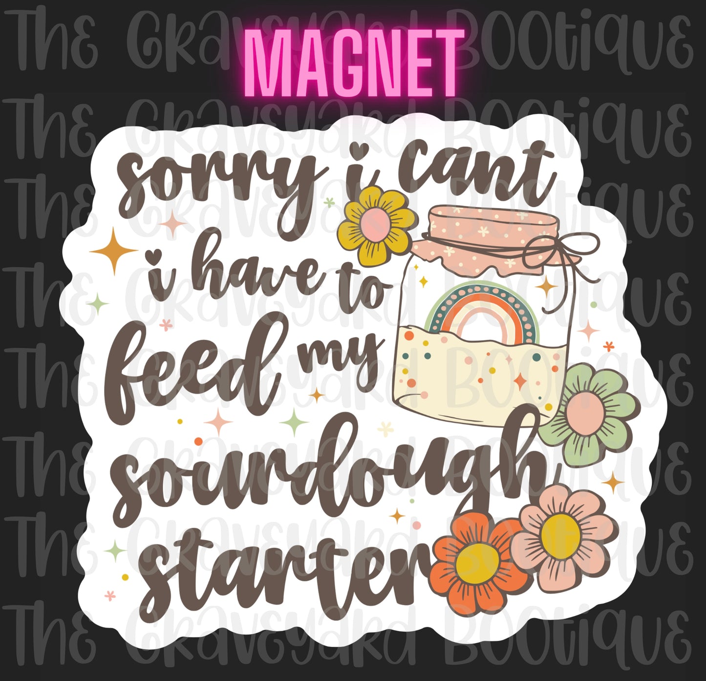 Sorry I Can’t I Have To Feed My Sourdough Starter Magnet
