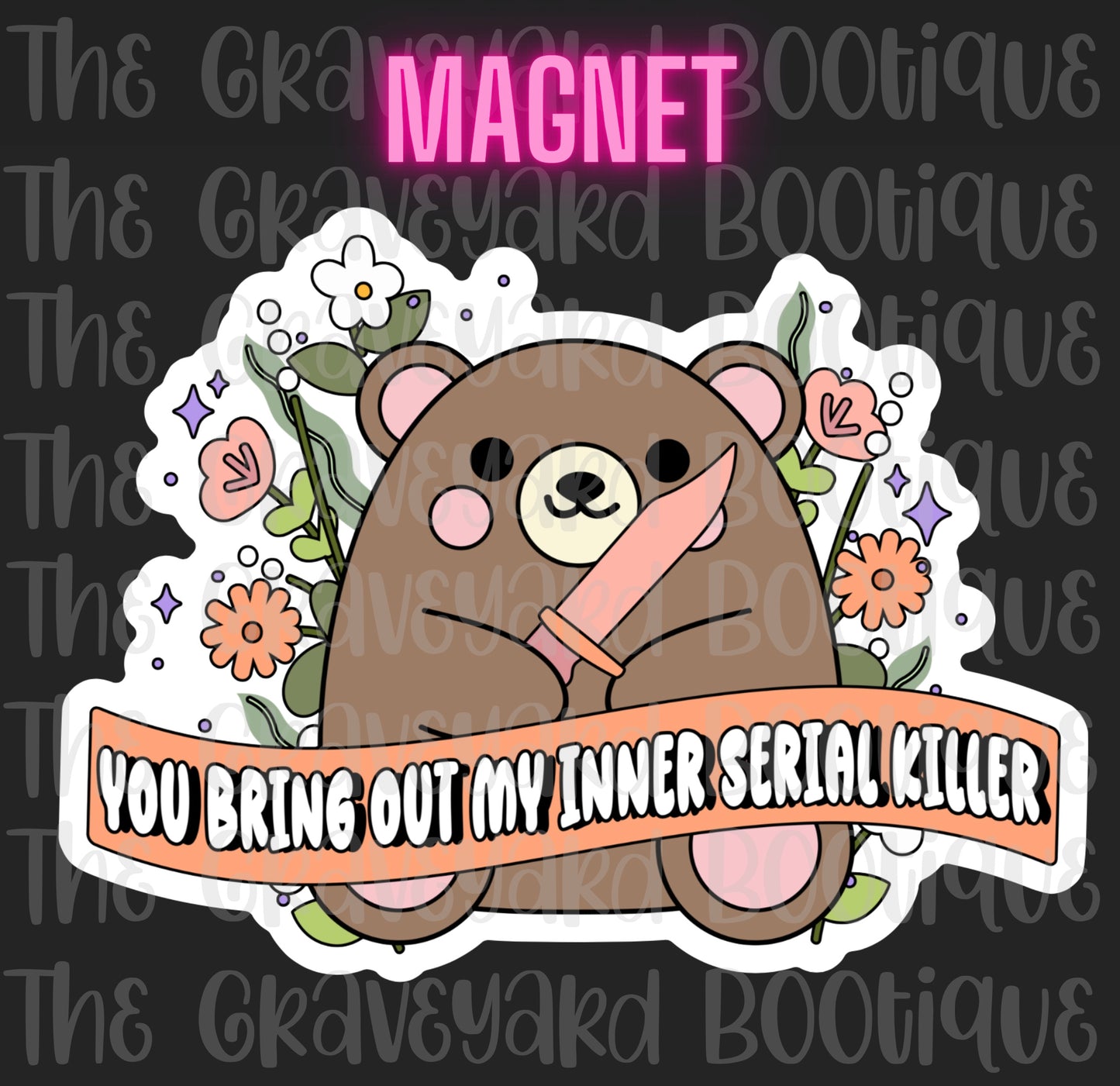 You Bring Out My Inner Serial Killer Magnet