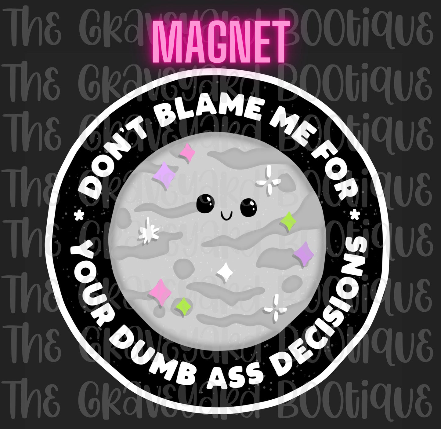 Don’t Blame Me For Your Dumb A*s Decisions Magnet