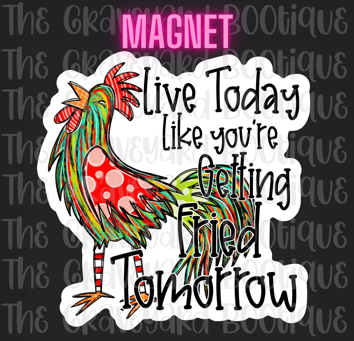 Live Today Like You’re Getting Fried Tomorrow Magnet