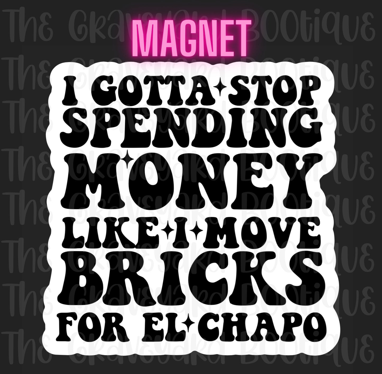 I Gotta Stop Spending Money Like I Move Bricks For El Chapo Magnet