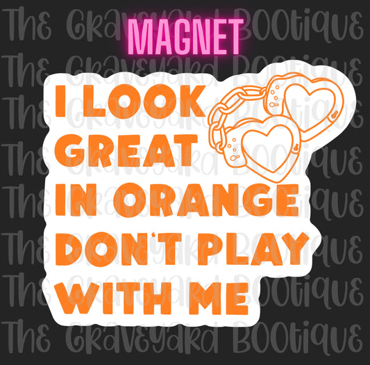 I Look Great In Orange Don’t Play With Me Magnet