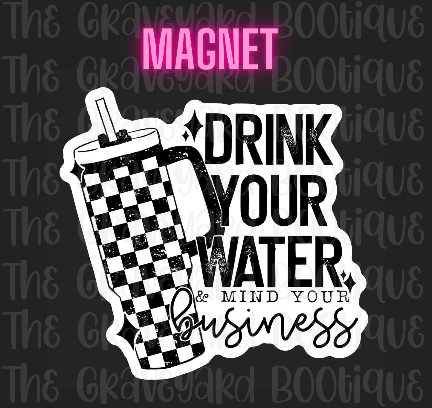 Drink Your Water & Mind Your Business Magnet