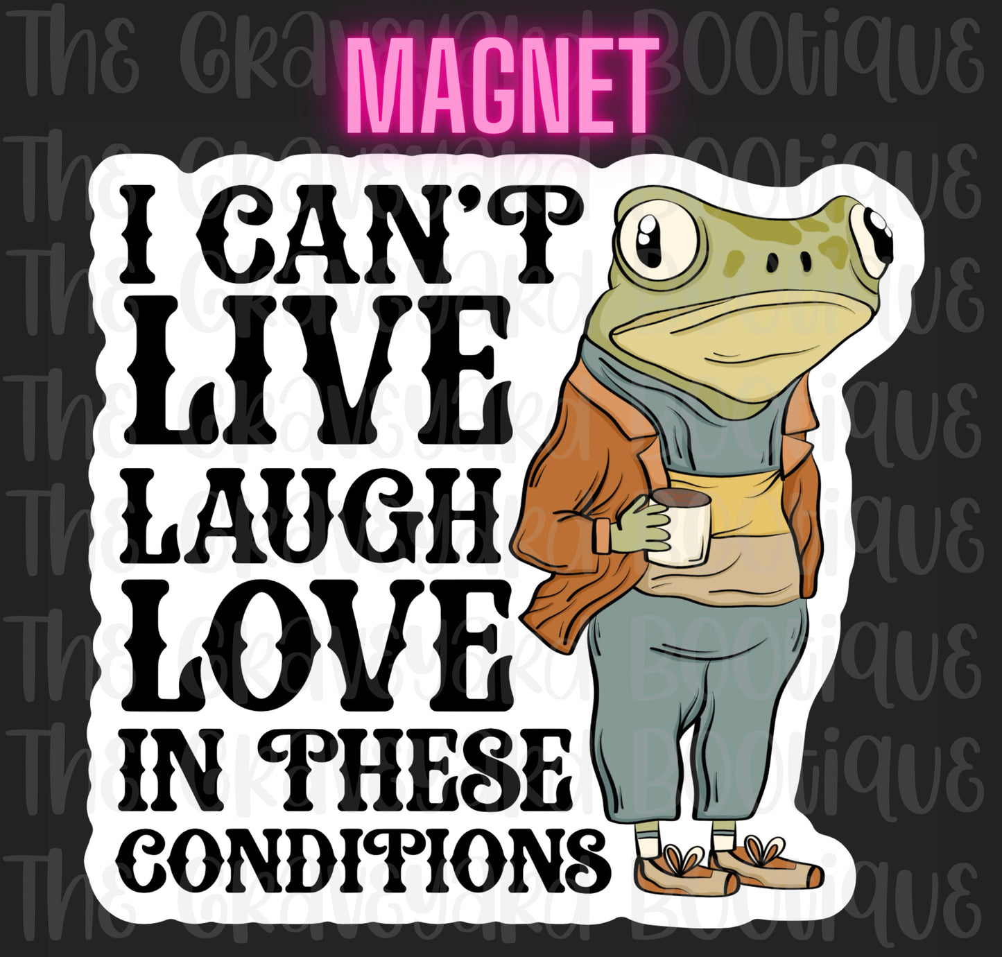 I Can’t Live Laugh Love In These Conditions Magnet