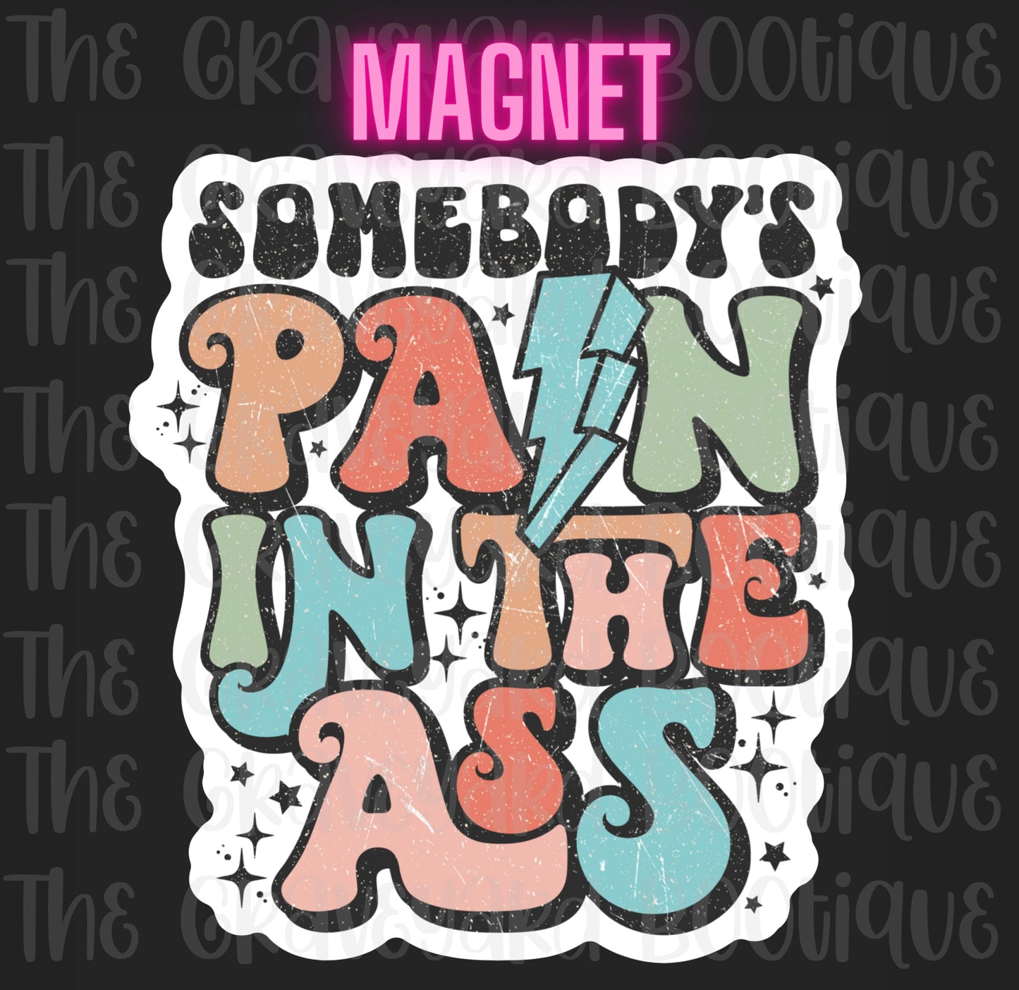 Somebody’s Pain In The As* Magnet