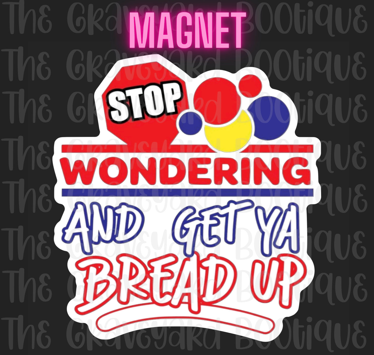 Stop Wondering & Get Your Bread Up Magnet