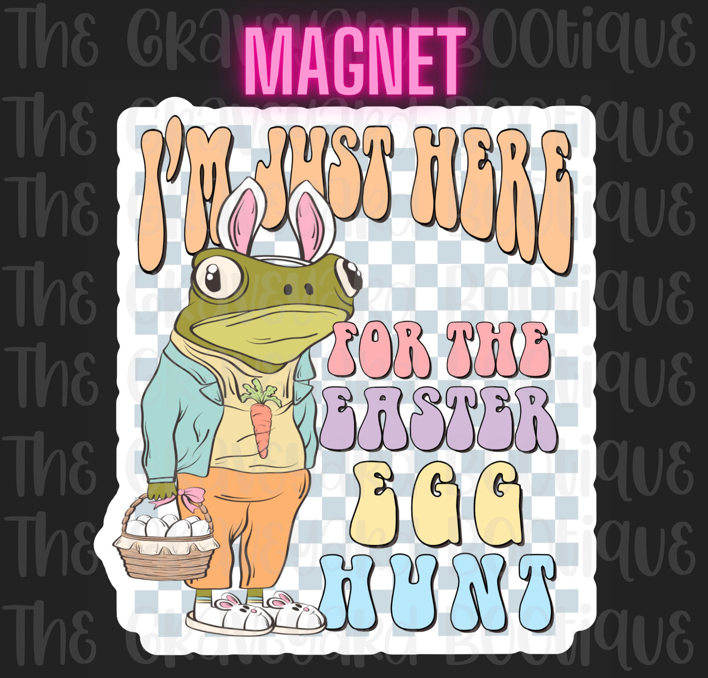 I’m Just Here For The Easter Egg Hunt Magnet