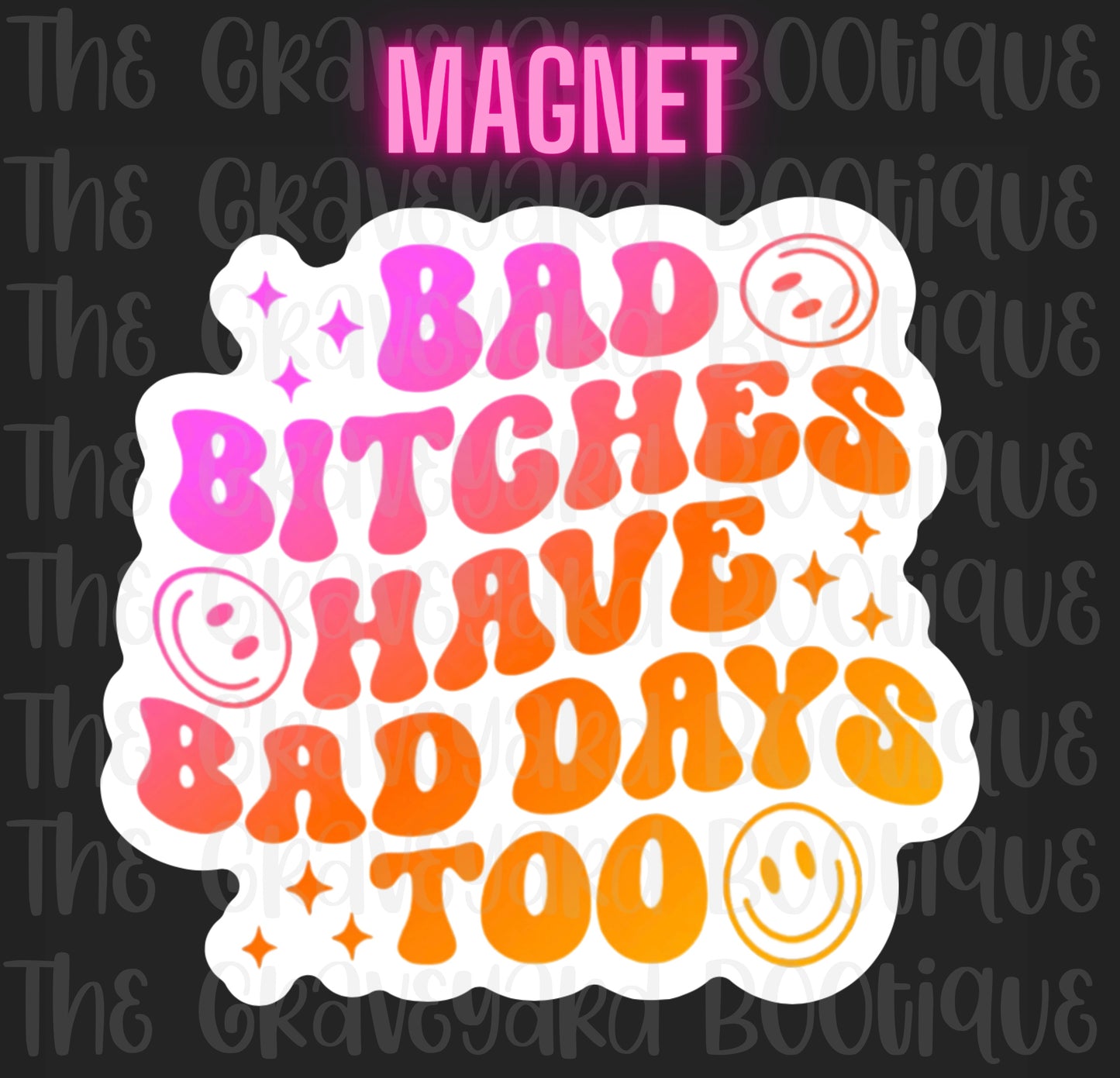 Bad Bitc*es Have Bad Days Too Magnet