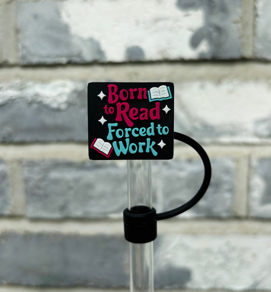 Born To Read Forced To Work Straw Topper - 10mm