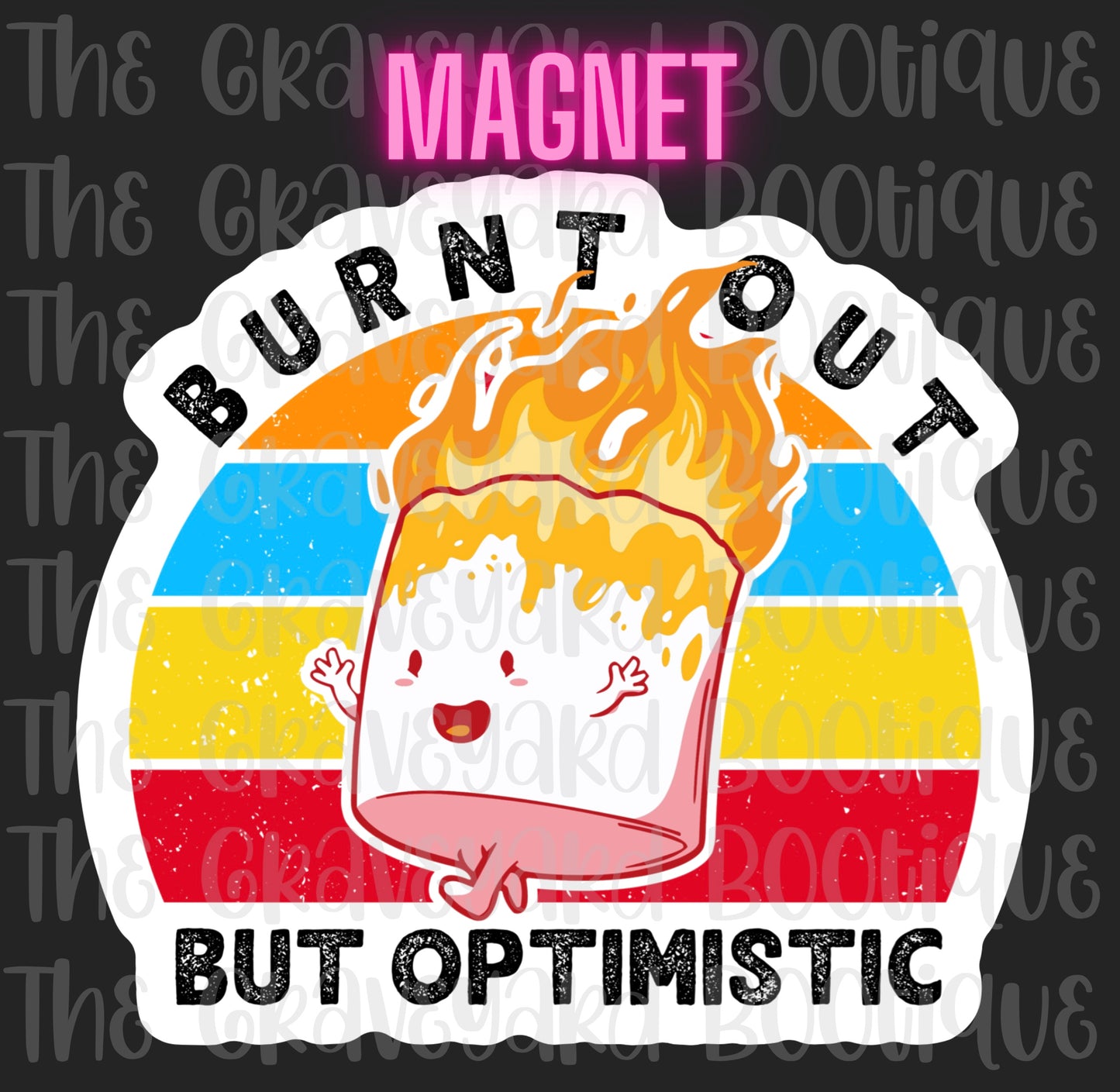 Burnt Out But Optimistic Magnet